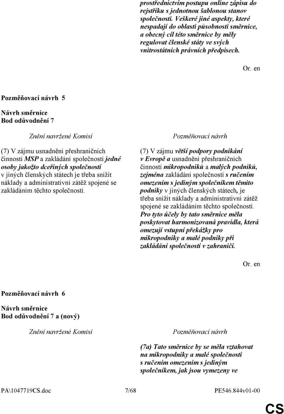 5 Bod odůvodnění 7 (7) V zájmu usnadnění přeshraničních činností MSP a zakládání společností jedné osoby jakožto dceřiných společností v jiných členských státech je třeba snížit náklady a