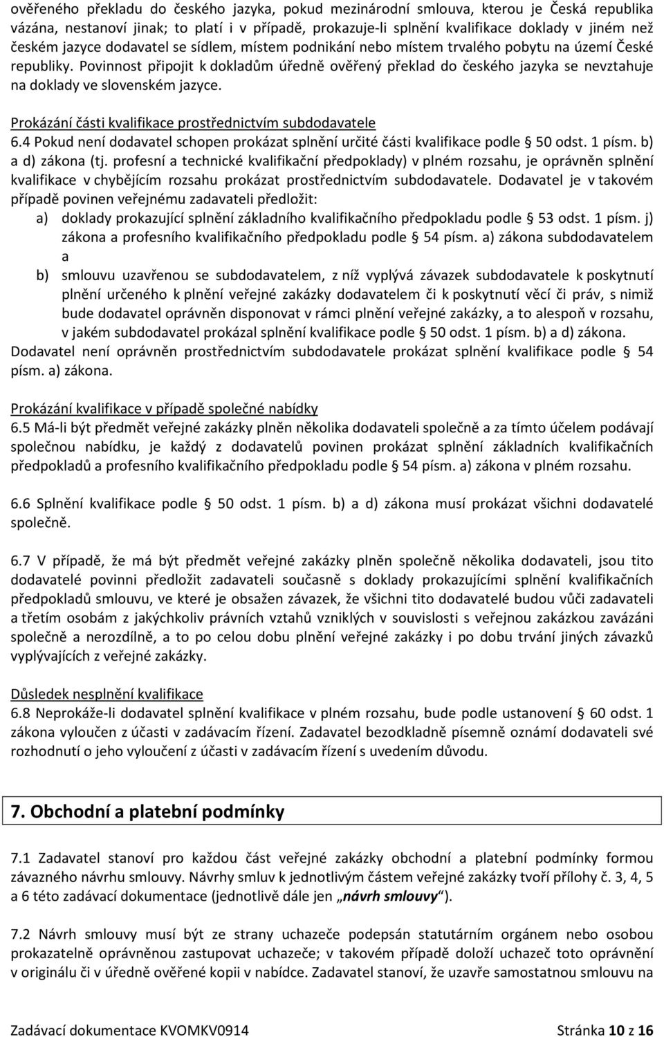 Povinnost připojit k dokladům úředně ověřený překlad do českého jazyka se nevztahuje na doklady ve slovenském jazyce. Prokázání části kvalifikace prostřednictvím subdodavatele 6.