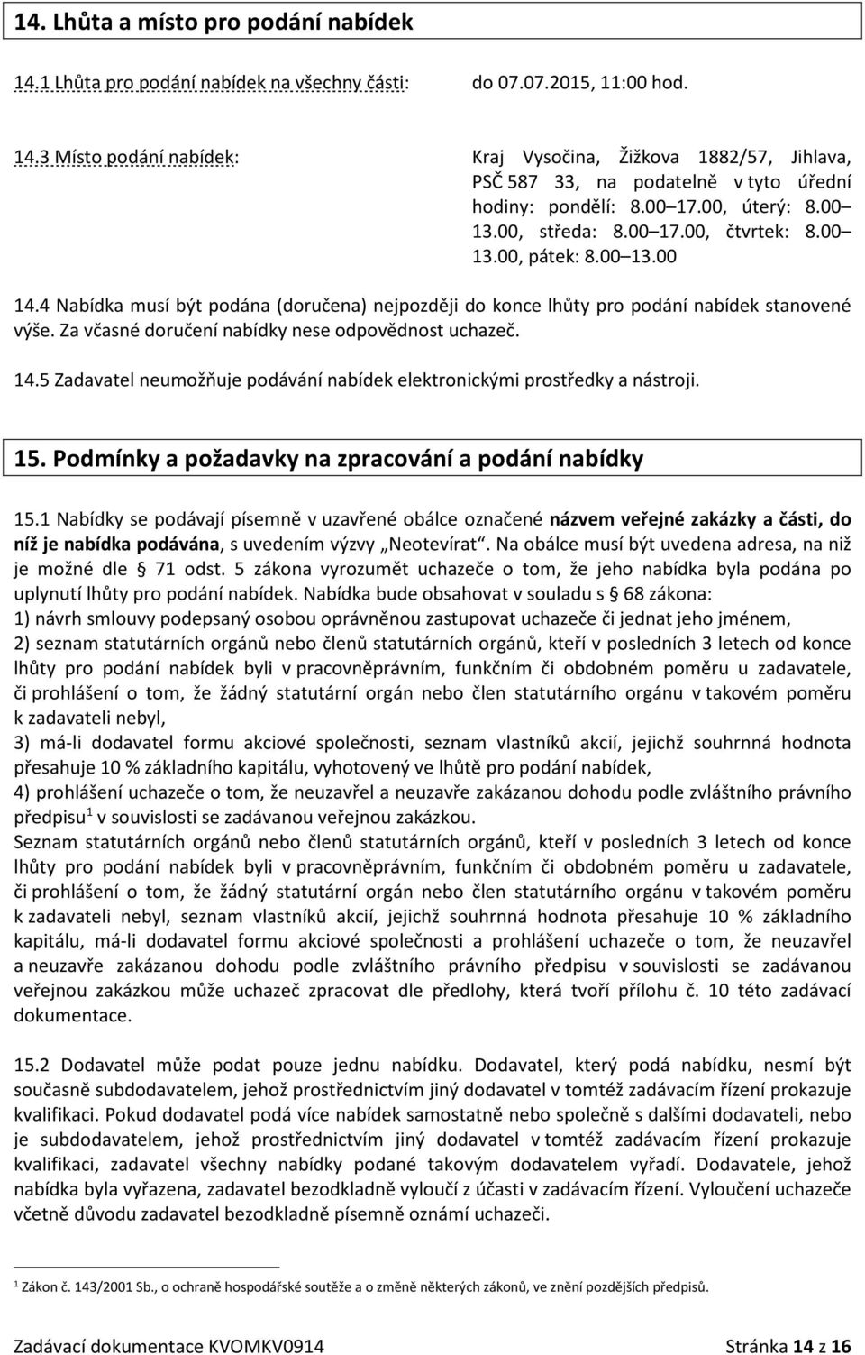 Za včasné doručení nabídky nese odpovědnost uchazeč. 14.5 Zadavatel neumožňuje podávání nabídek elektronickými prostředky a nástroji. 15. Podmínky a požadavky na zpracování a podání nabídky 15.