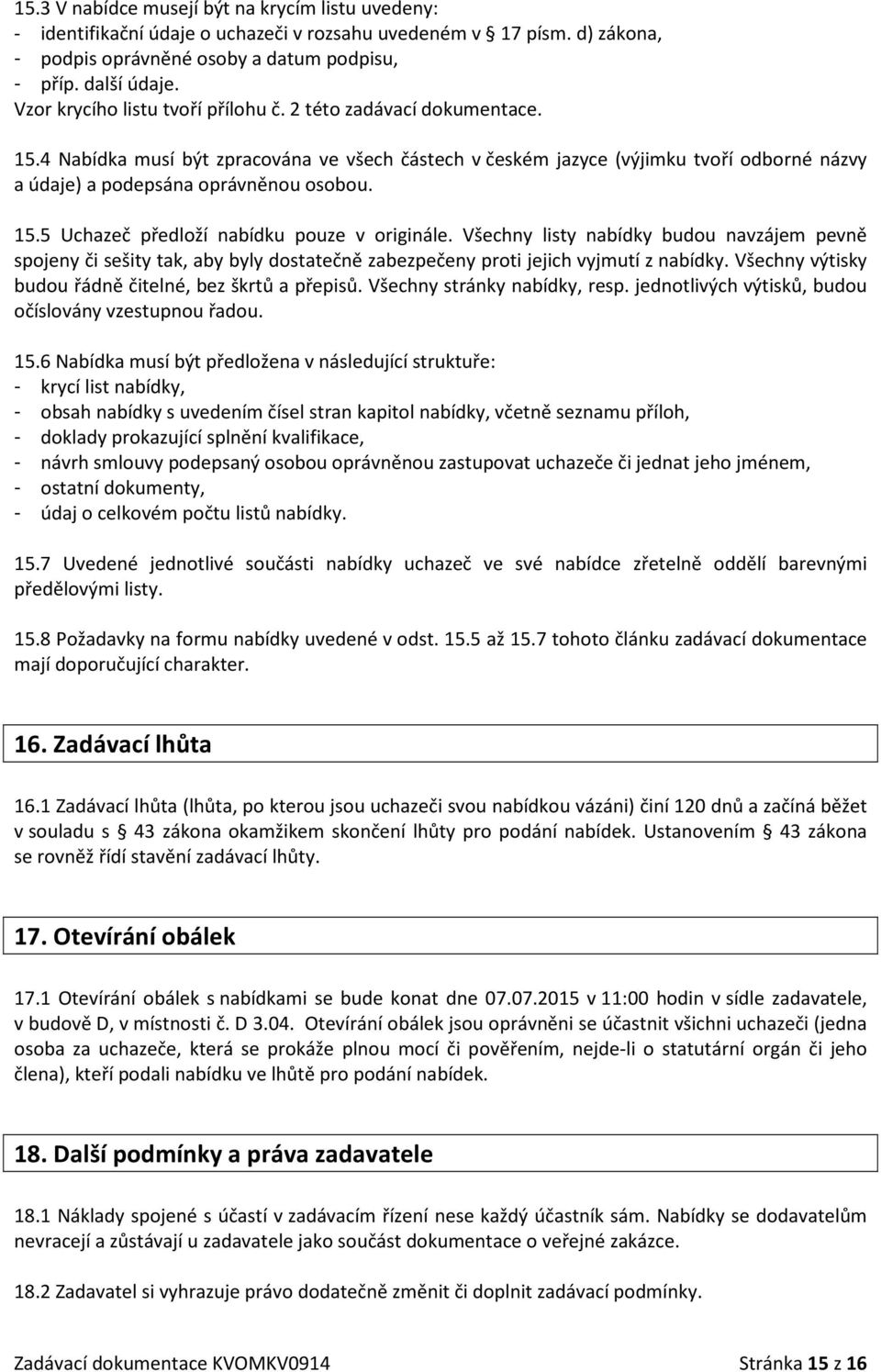 15.5 Uchazeč předloží nabídku pouze v originále. Všechny listy nabídky budou navzájem pevně spojeny či sešity tak, aby byly dostatečně zabezpečeny proti jejich vyjmutí z nabídky.