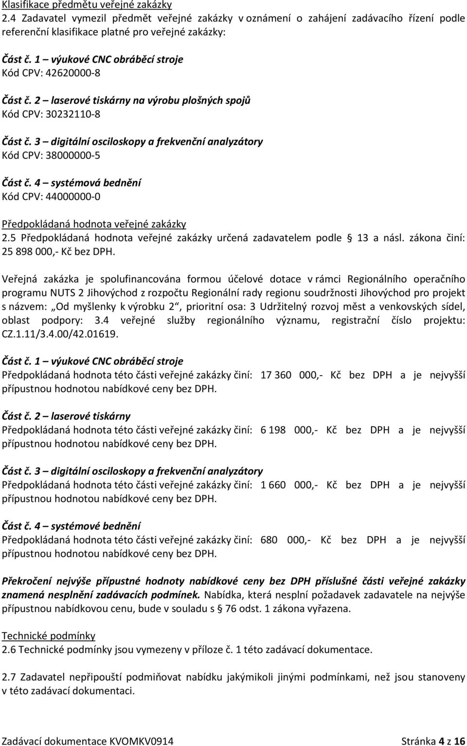 3 digitální osciloskopy a frekvenční analyzátory Kód CPV: 38000000-5 Část č. 4 systémová bednění Kód CPV: 44000000-0 Předpokládaná hodnota veřejné zakázky 2.