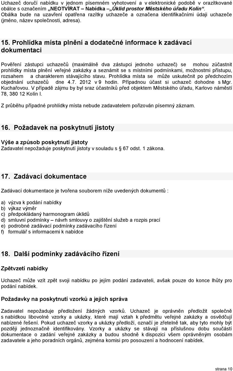 Prohlídka místa plnění a dodatečné informace k zadávací dokumentaci Pověření zástupci uchazečů (maximálně dva zástupci jednoho uchazeč) se mohou zúčastnit prohlídky místa plnění veřejné zakázky a