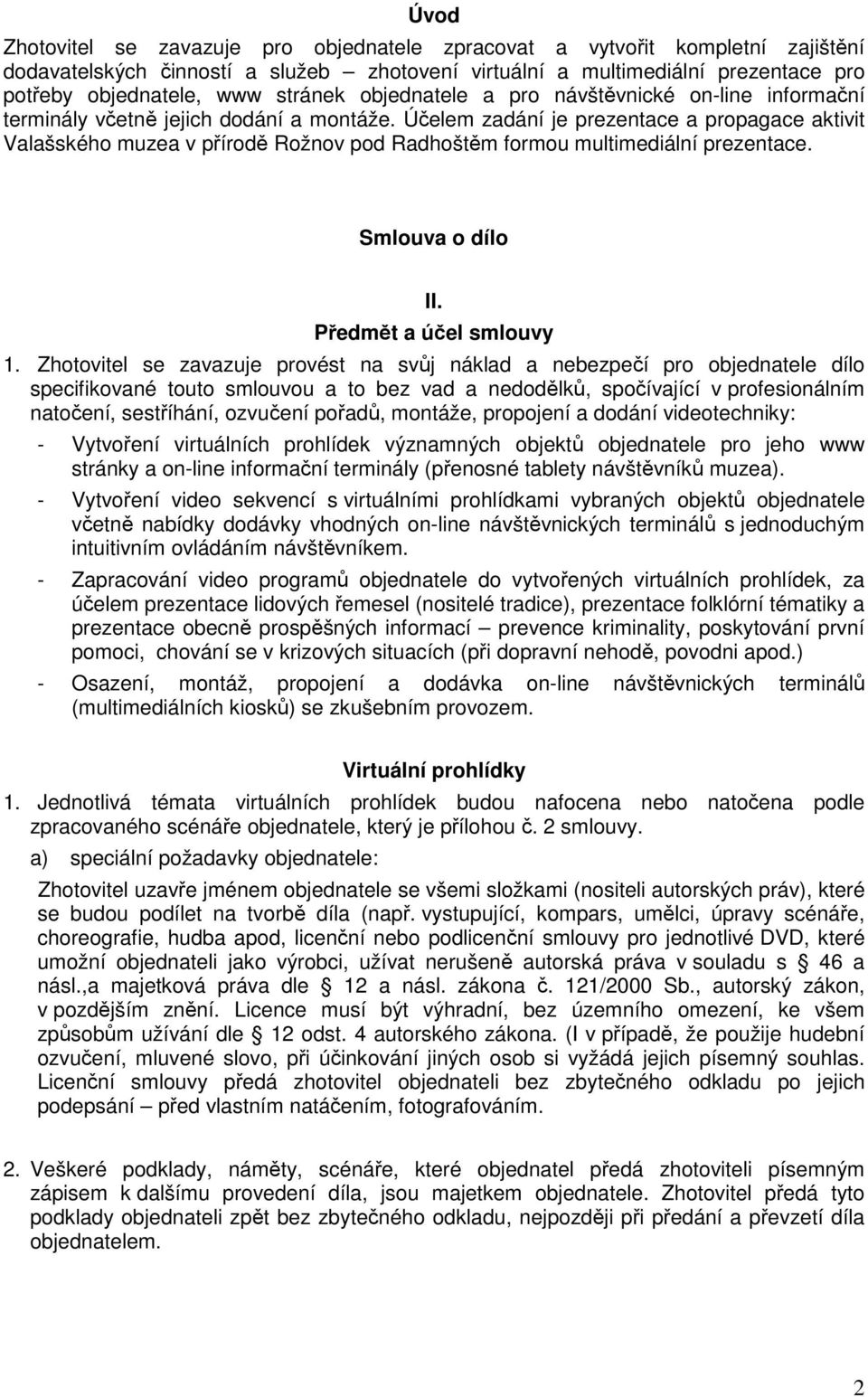 Účelem zadání je prezentace a propagace aktivit Valašského muzea v přírodě Rožnov pod Radhoštěm formou multimediální prezentace. Smlouva o dílo II. Předmět a účel smlouvy 1.