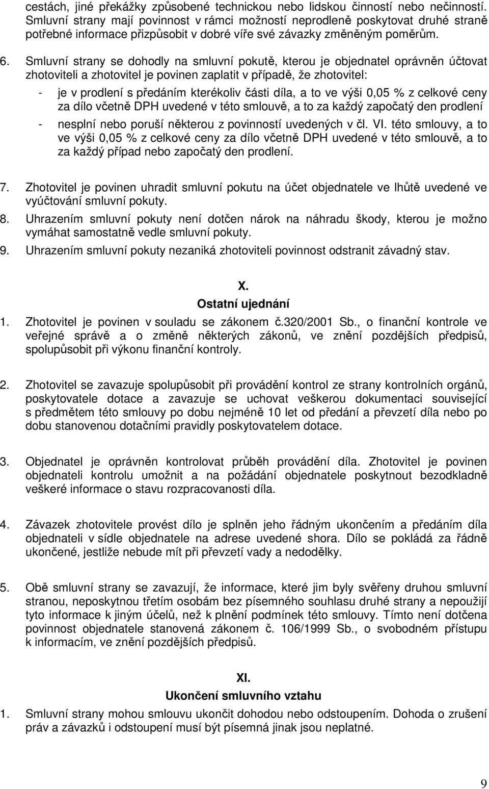 Smluvní strany se dohodly na smluvní pokutě, kterou je objednatel oprávněn účtovat zhotoviteli a zhotovitel je povinen zaplatit v případě, že zhotovitel: - je v prodlení s předáním kterékoliv části