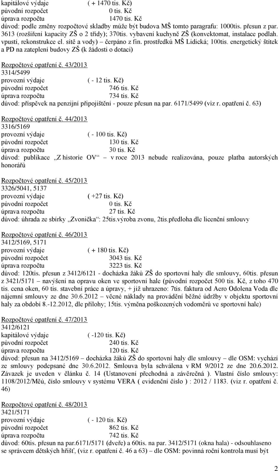 energetický štítek a PD na zateplení budovy ZŠ (k žádosti o dotaci) Rozpočtové opatření č. 43/2013 3314/5499 ( - 12 tis. Kč) 746 tis. Kč 734 tis. Kč Rozpočtové opatření č.