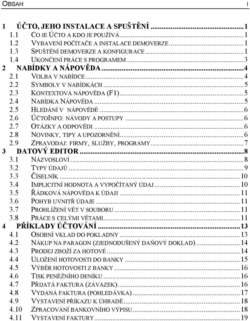 ..6 2.7 OTÁZKY A ODPOVĚDI...6 2.8 NOVINKY, TIPY A UPOZORNĚNÍ...6 2.9 ZPRAVODAJ: FIRMY, SLUŽBY, PROGRAMY...7 3 DATOVÝ EDITOR...8 3.1 NÁZVOSLOVÍ...8 3.2 TYPY ÚDAJŮ...9 3.3 ČÍSELNÍK...10 3.