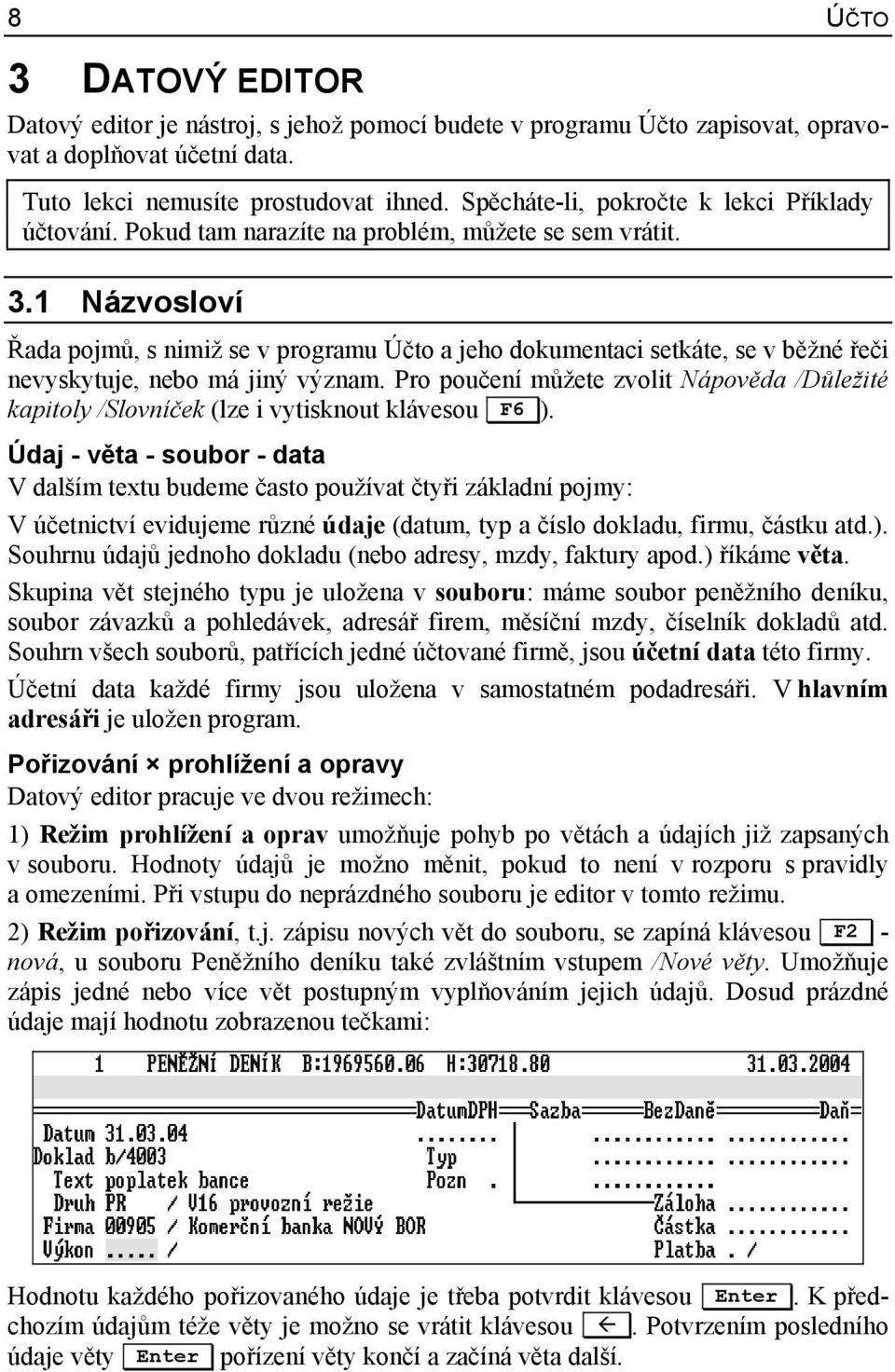 1 Názvosloví Řada pojmů, s nimiž se v programu Účto a jeho dokumentaci setkáte, se v běžné řeči nevyskytuje, nebo má jiný význam.