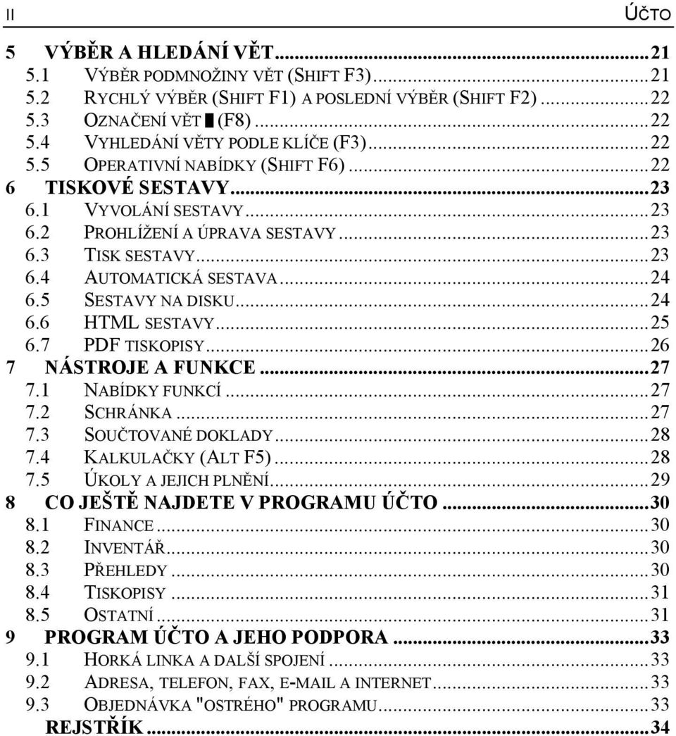 5 SESTAVY NA DISKU...24 6.6 HTML SESTAVY...25 6.7 PDF TISKOPISY...26 7 NÁSTROJE A FUNKCE...27 7.1 NABÍDKY FUNKCÍ...27 7.2 SCHRÁNKA...27 7.3 SOUČTOVANÉ DOKLADY...28 7.4 KALKULAČKY (ALT F5)...28 7.5 ÚKOLY A JEJICH PLNĚNÍ.