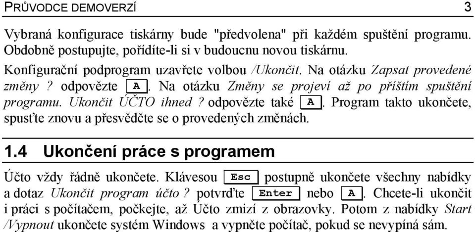 odpovězte také A. Program takto ukončete, spusťte znovu a přesvědčte se o provedených změnách. 1.4 Ukončení práce s programem Účto vždy řádně ukončete.