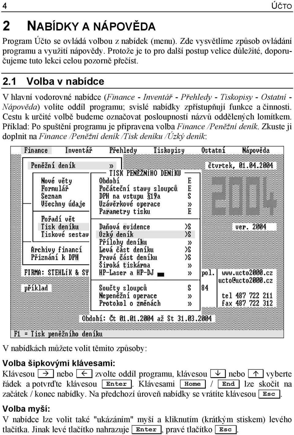 1 Volba v nabídce V hlavní vodorovné nabídce (Finance - Inventář - Přehledy - Tiskopisy - Ostatní - Nápověda) volíte oddíl programu; svislé nabídky zpřístupňují funkce a činnosti.