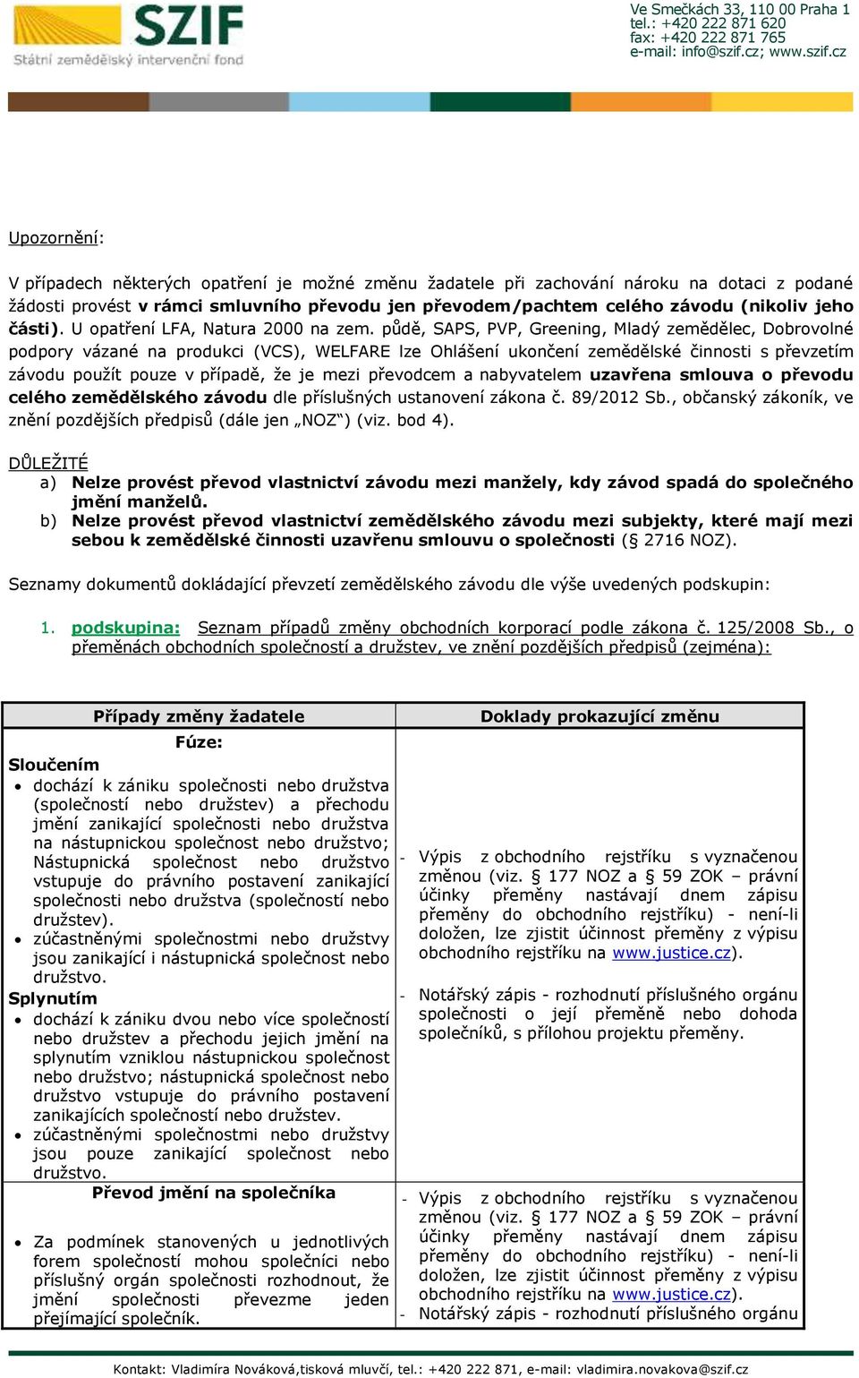 půdě, SAPS, PVP, Greening, Mladý zemědělec, Dobrovolné podpory vázané na produkci (VCS), WELFARE lze Ohlášení ukončení zemědělské činnosti s převzetím závodu použít pouze v případě, že je mezi