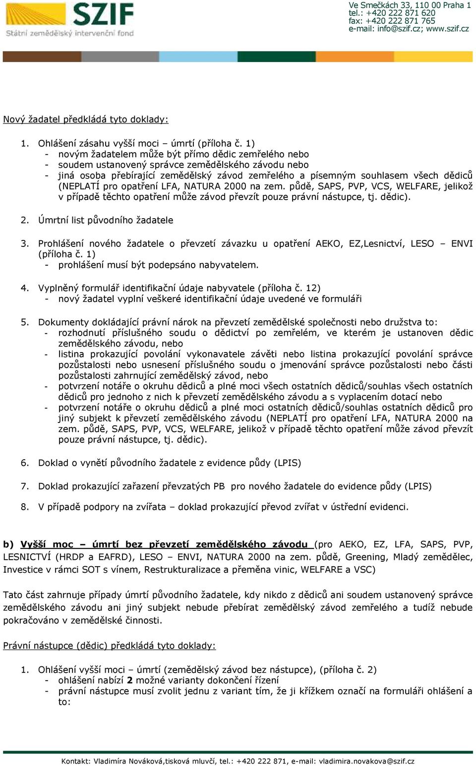 (NEPLATÍ pro opatření LFA, NATURA 2000 na zem. půdě, SAPS, PVP, VCS, WELFARE, jelikož v případě těchto opatření může závod převzít pouze právní nástupce, tj. dědic). 2. Úmrtní list původního žadatele 3.