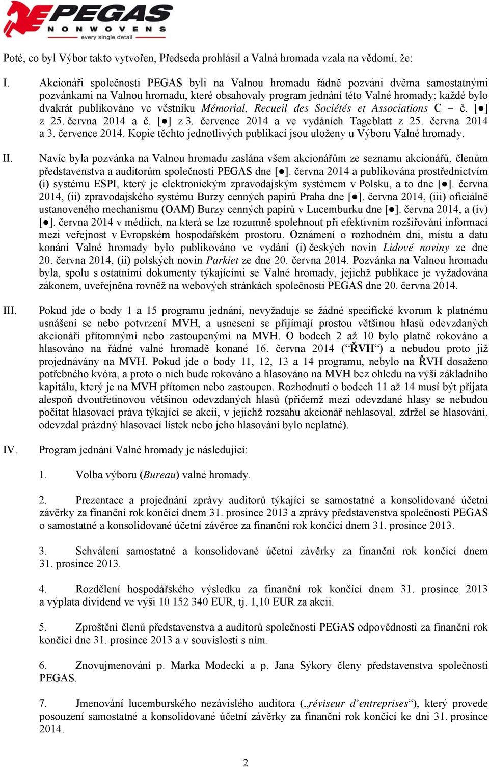 ve věstníku Mémorial, Recueil des Sociétés et Associations C č. [ ] z 25. června 2014 a č. [ ] z 3. července 2014 a ve vydáních Tageblatt z 25. června 2014 a 3. července 2014. Kopie těchto jednotlivých publikací jsou uloženy u Výboru Valné hromady.