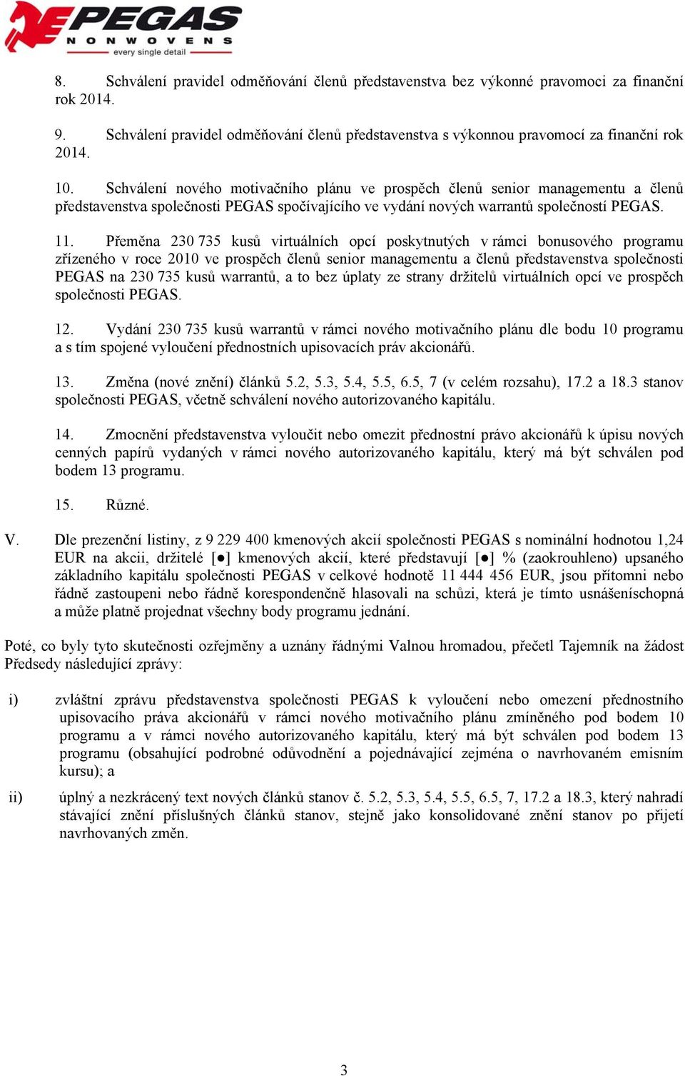 Přeměna 230 735 kusů virtuálních opcí poskytnutých v rámci bonusového programu zřízeného v roce 2010 ve prospěch členů senior managementu a členů představenstva společnosti PEGAS na 230 735 kusů