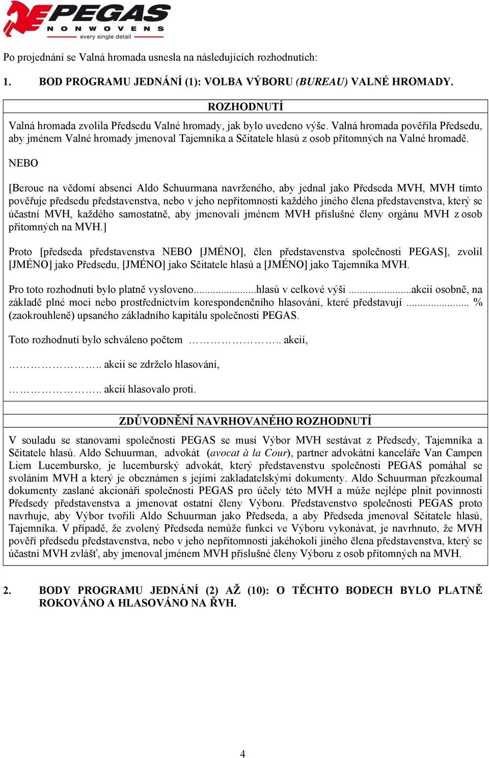 NEBO [Berouc na vědomí absenci Aldo Schuurmana navrženého, aby jednal jako Předseda MVH, MVH tímto pověřuje předsedu představenstva, nebo v jeho nepřítomnosti každého jiného člena představenstva,