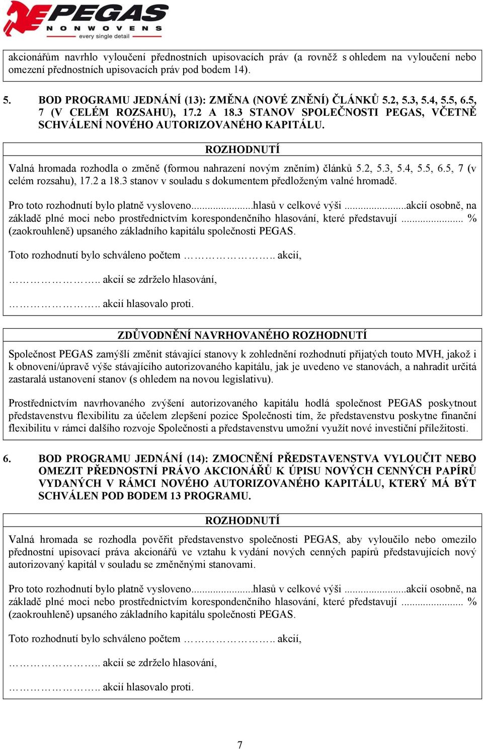 Valná hromada rozhodla o změně (formou nahrazení novým zněním) článků 5.2, 5.3, 5.4, 5.5, 6.5, 7 (v celém rozsahu), 17.2 a 18.3 stanov v souladu s dokumentem předloženým valné hromadě.