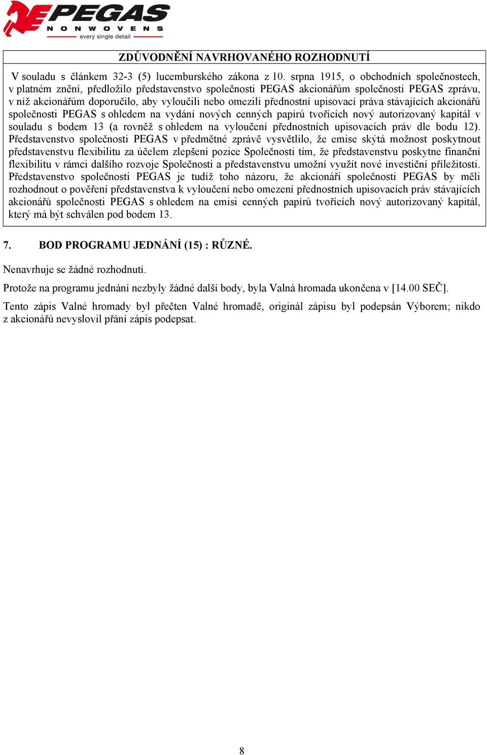 přednostní upisovací práva stávajících akcionářů společnosti PEGAS s ohledem na vydání nových cenných papírů tvořících nový autorizovaný kapitál v souladu s bodem 13 (a rovněž s ohledem na vyloučení