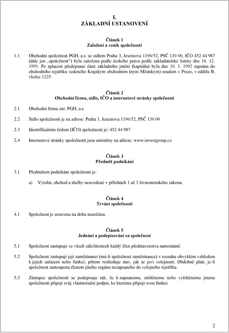 12. 1991. Po splacení předepsané části základního jmění (kapitálu) byla dne 10. 1. 1992 zapsána do obchodního rejstříku vedeného Krajským obchodním (nyní Městským) soudem v Praze, v oddílu B, vložce 1225.