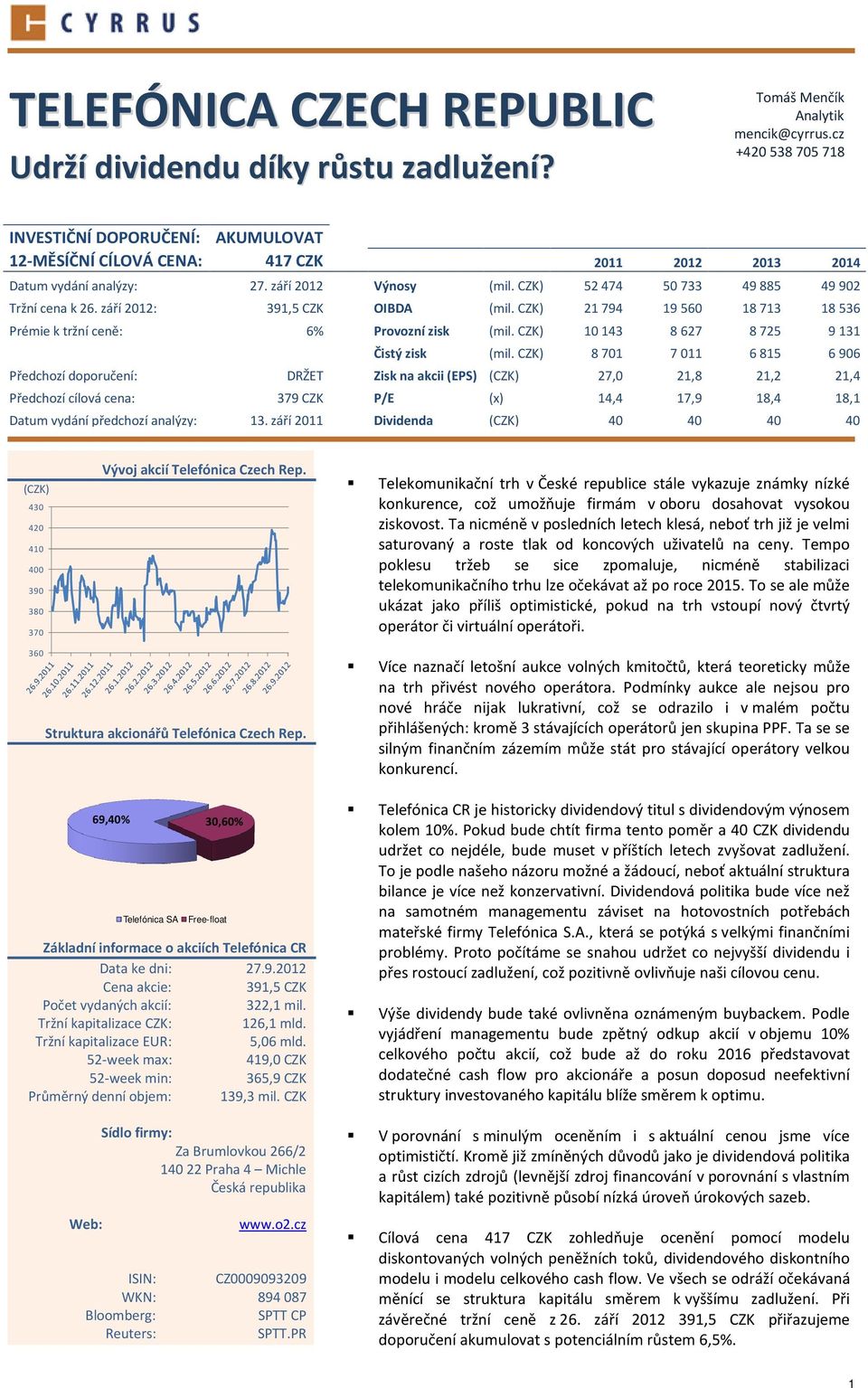 CZK) 52 474 50 733 49 885 49 902 Tržní cena k 26. září 2012: 391,5 CZK OIBDA (mil. CZK) 21 794 19 560 18 713 18 536 Prémie k tržní ceně: 6% Provozní zisk (mil.