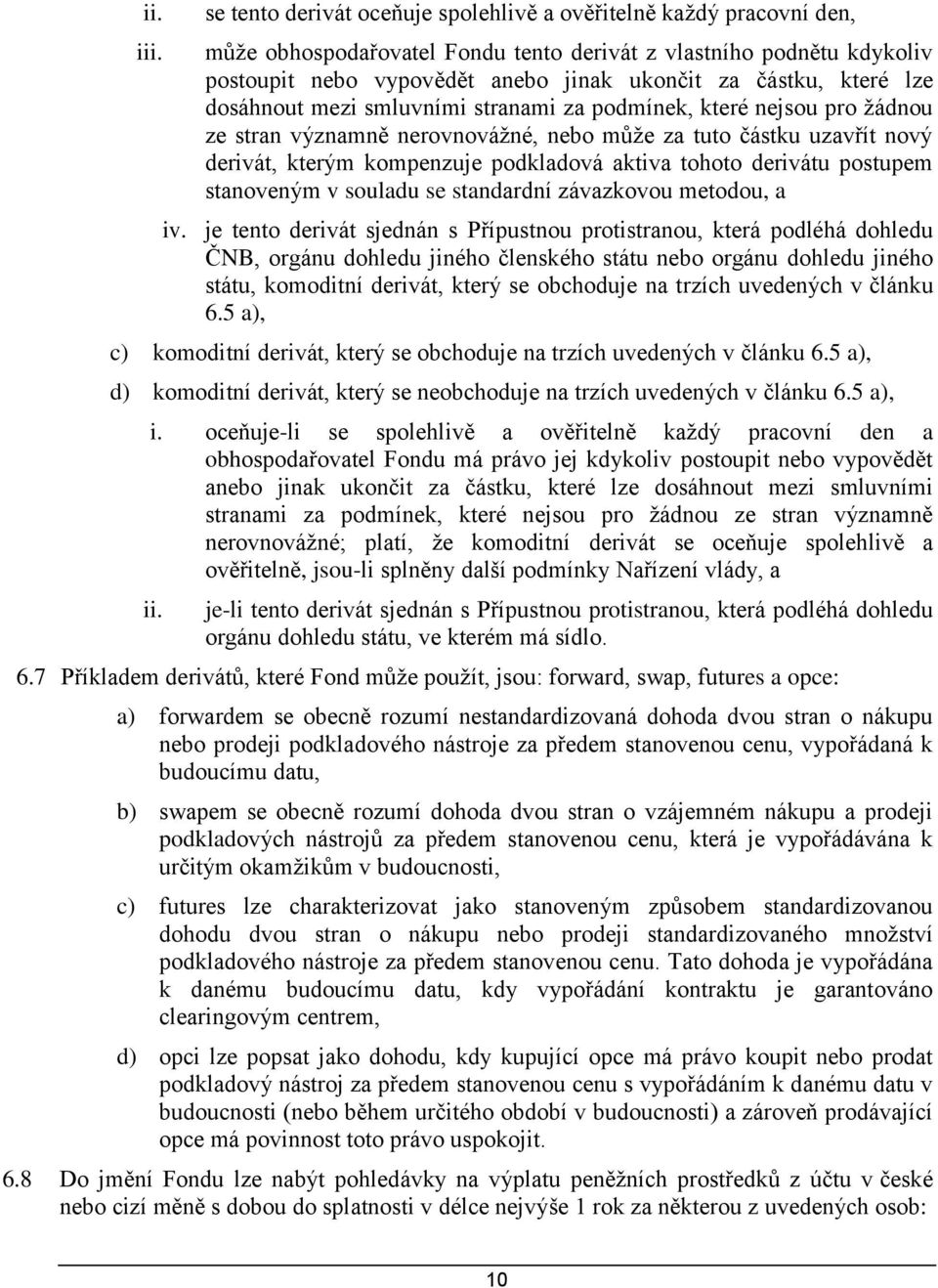 které lze dosáhnout mezi smluvními stranami za podmínek, které nejsou pro žádnou ze stran významně nerovnovážné, nebo může za tuto částku uzavřít nový derivát, kterým kompenzuje podkladová aktiva