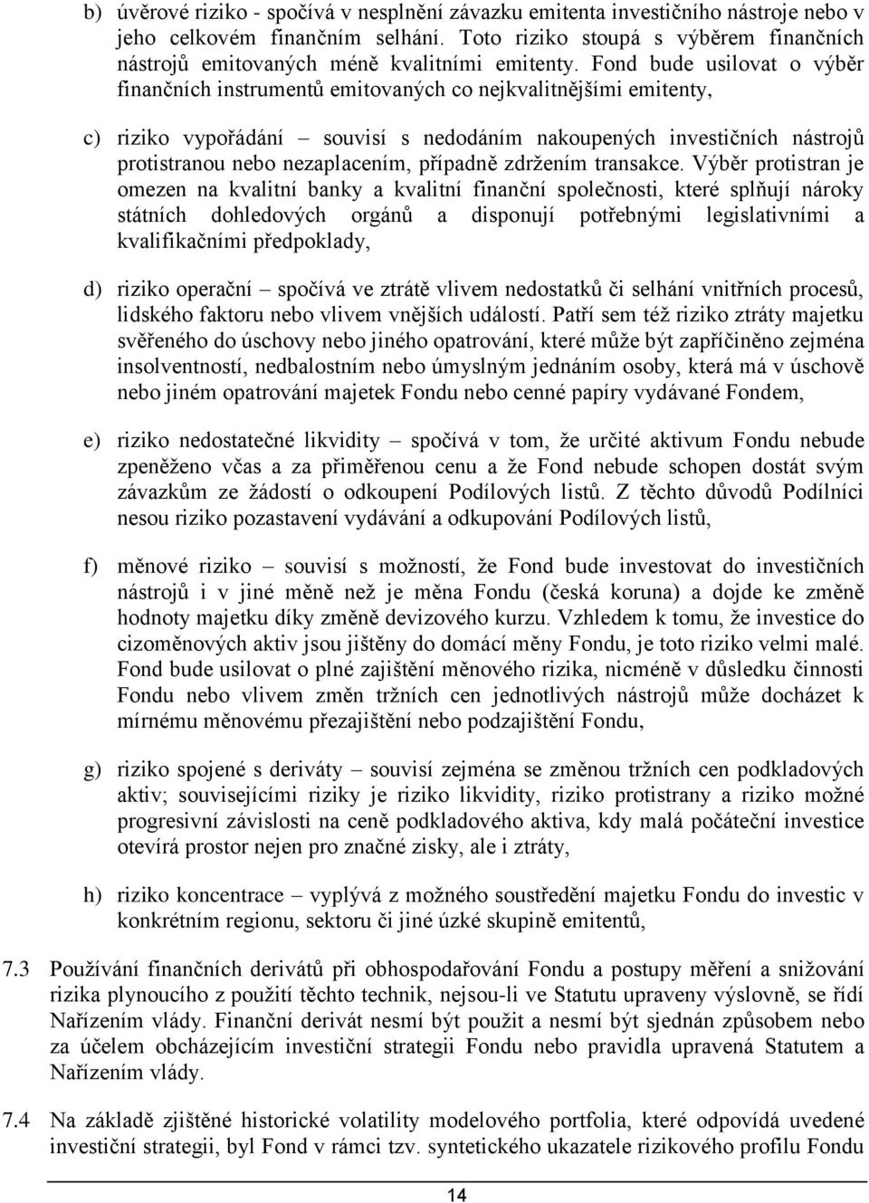 Fond bude usilovat o výběr finančních instrumentů emitovaných co nejkvalitnějšími emitenty, c) riziko vypořádání souvisí s nedodáním nakoupených investičních nástrojů protistranou nebo nezaplacením,