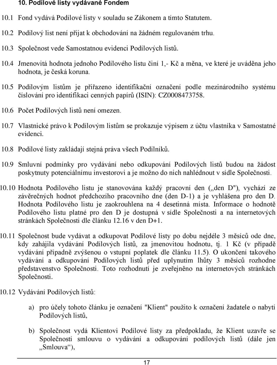 5 Podílovým listům je přiřazeno identifikační označení podle mezinárodního systému číslování pro identifikaci cenných papírů (ISIN): CZ0008473758. 10.