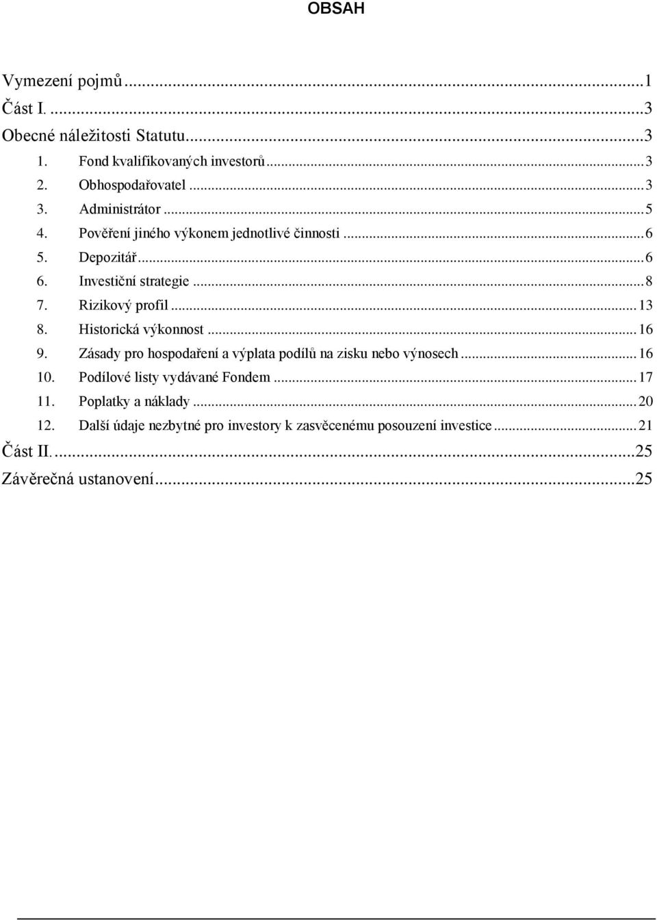 Historická výkonnost... 16 9. Zásady pro hospodaření a výplata podílů na zisku nebo výnosech... 16 10. Podílové listy vydávané Fondem... 17 11.