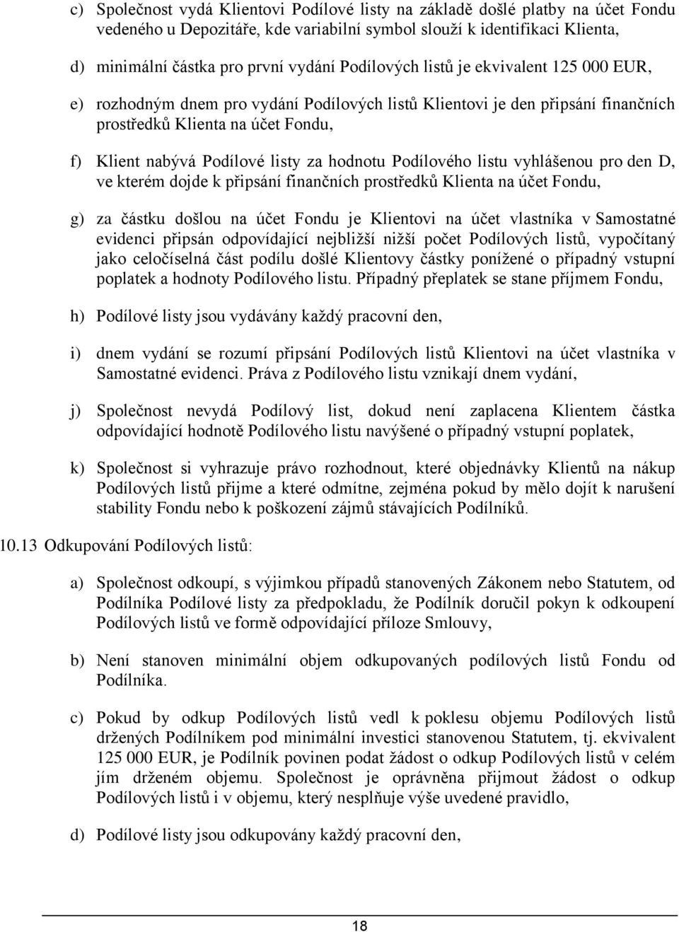 hodnotu Podílového listu vyhlášenou pro den D, ve kterém dojde k připsání finančních prostředků Klienta na účet Fondu, g) za částku došlou na účet Fondu je Klientovi na účet vlastníka v Samostatné