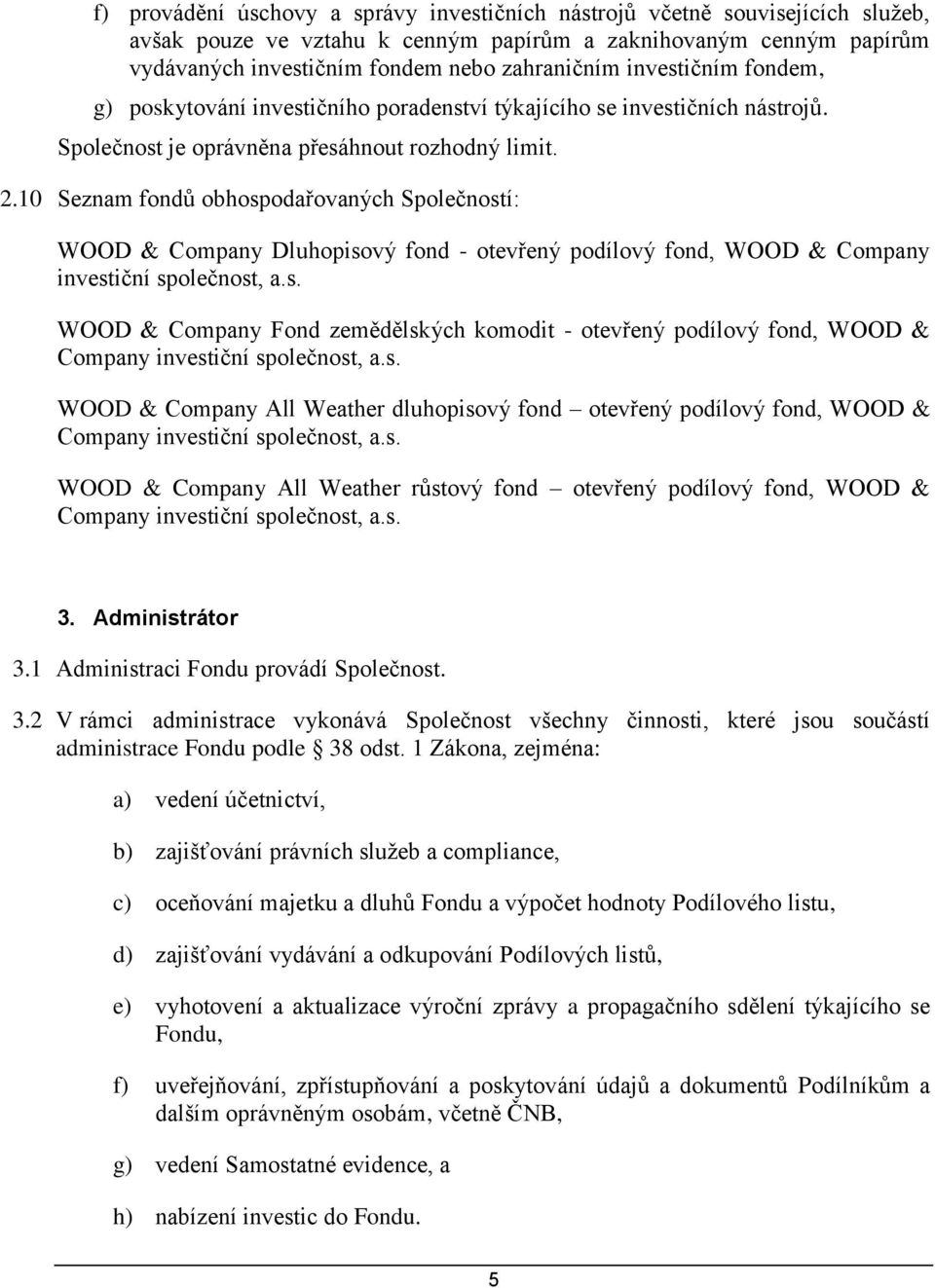 10 Seznam fondů obhospodařovaných Společností: WOOD & Company Dluhopisový fond - otevřený podílový fond, WOOD & Company investiční společnost, a.s. WOOD & Company Fond zemědělských komodit - otevřený podílový fond, WOOD & Company investiční společnost, a.