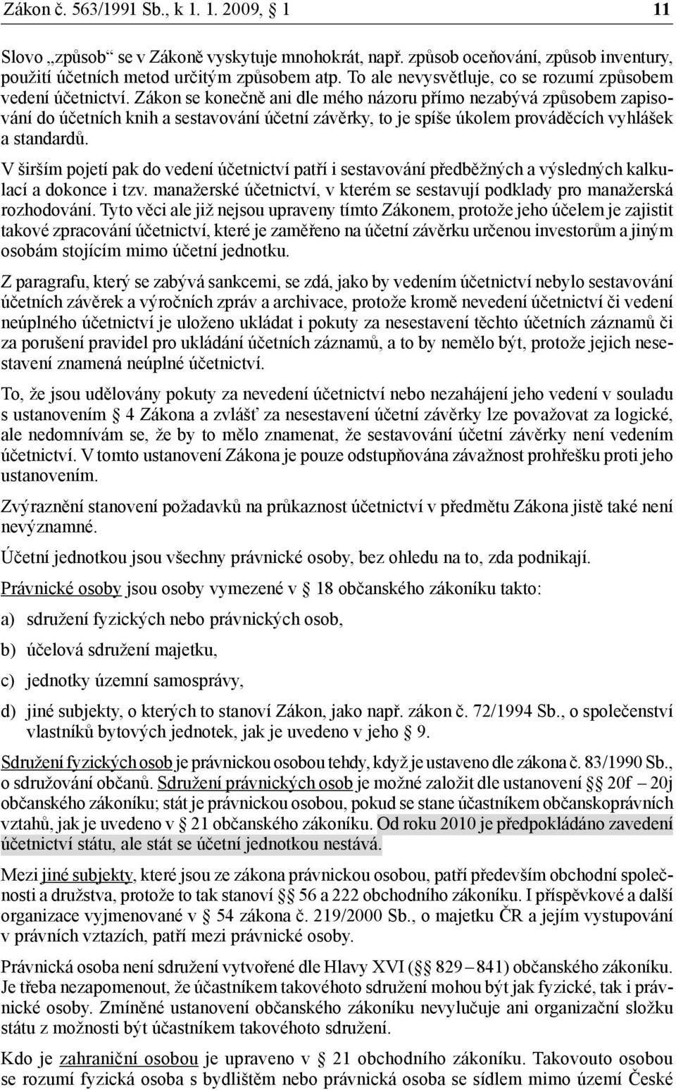 Zákon se konečně ani dle mého názoru přímo nezabývá způsobem zapisování do účetních knih a sestavování účetní závěrky, to je spíše úkolem prováděcích vyhlášek a standardů.