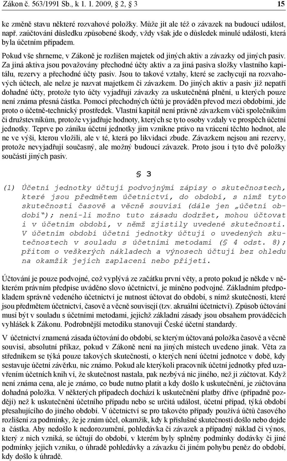 Za jiná aktiva jsou považovány přechodné účty aktiv a za jiná pasiva složky vlastního kapitálu, rezervy a přechodné účty pasiv.