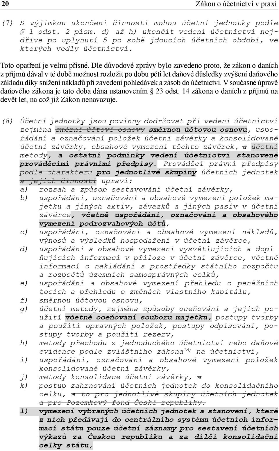 Dle důvodové zprávy bylo zavedeno proto, že zákon o daních z příjmů dával v té době možnost rozložit po dobu pěti let daňové důsledky zvýšení daňového základu díky snížení nákladů při zavedení