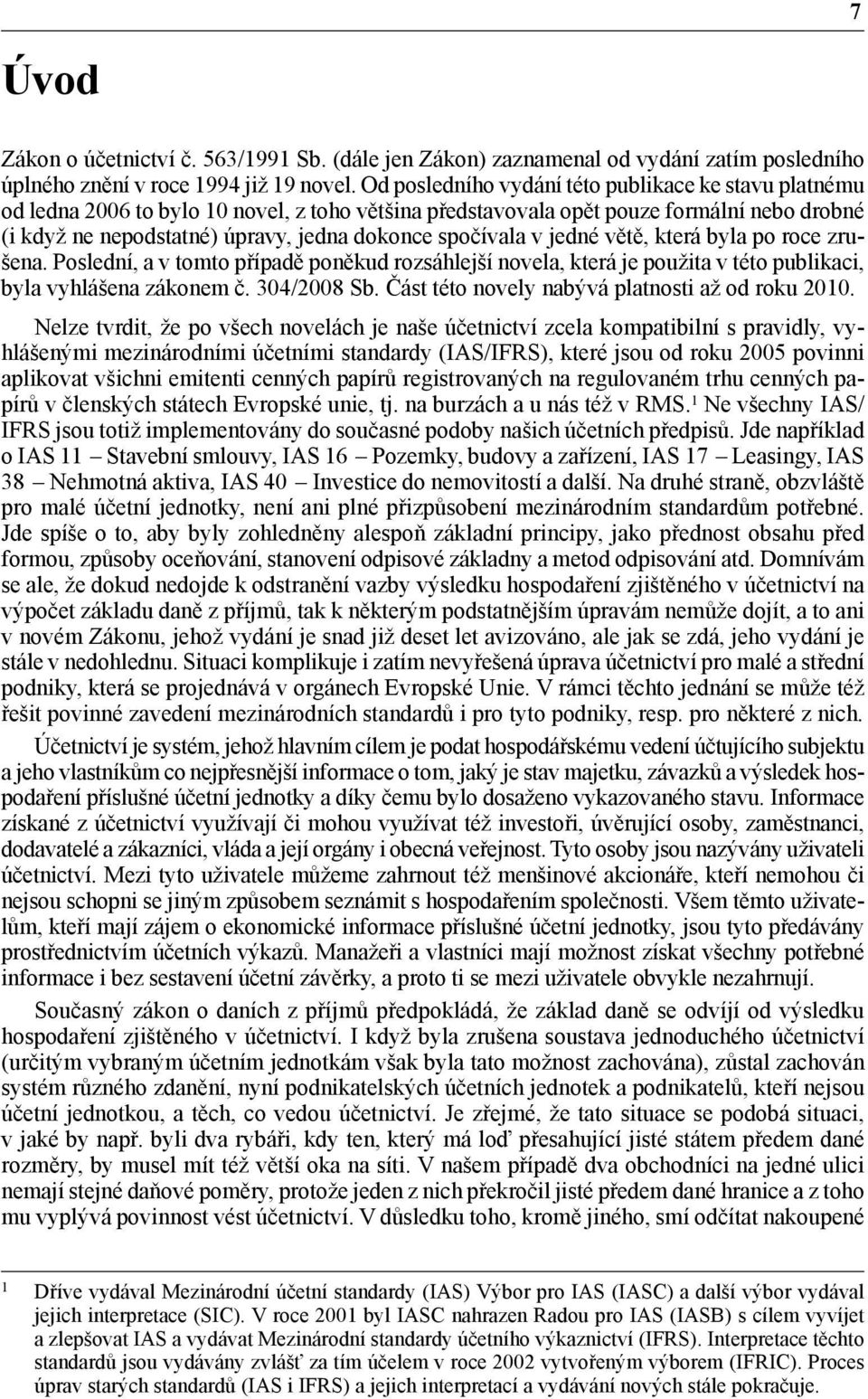 spočívala v jedné větě, která byla po roce zrušena. Poslední, a v tomto případě poněkud rozsáhlejší novela, která je použita v této publikaci, byla vyhlášena zákonem č. 304/2008 Sb.