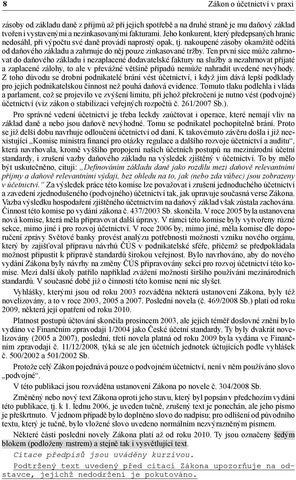 Ten první sice může zahrnovat do daňového základu i nezaplacené dodavatelské faktury na služby a nezahrnovat přijaté a zaplacené zálohy, to ale v převážné většině případů nemůže nahradit uvedené