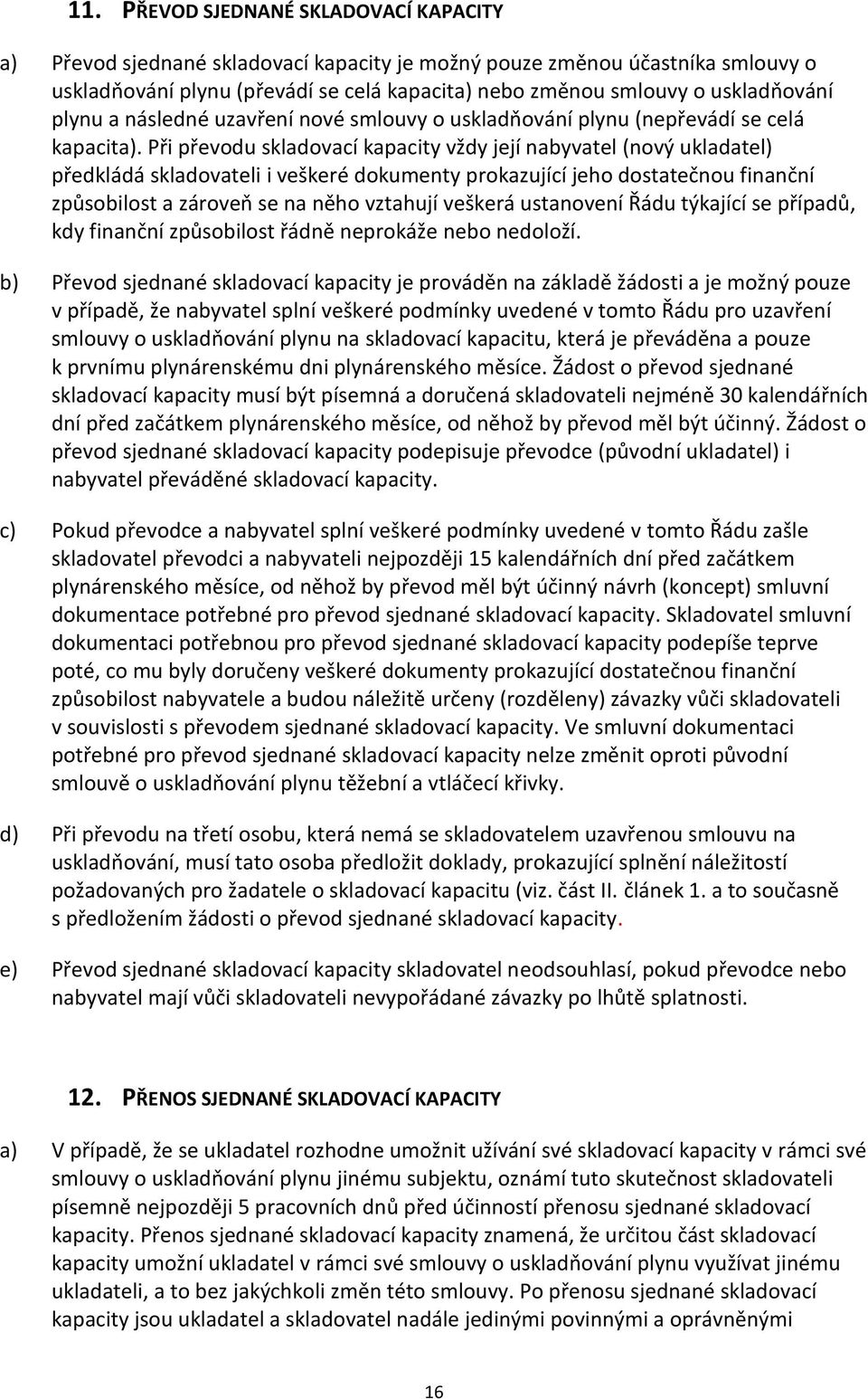 Při převodu skladovací kapacity vždy její nabyvatel (nový ukladatel) předkládá skladovateli i veškeré dokumenty prokazující jeho dostatečnou finanční způsobilost a zároveň se na něho vztahují veškerá