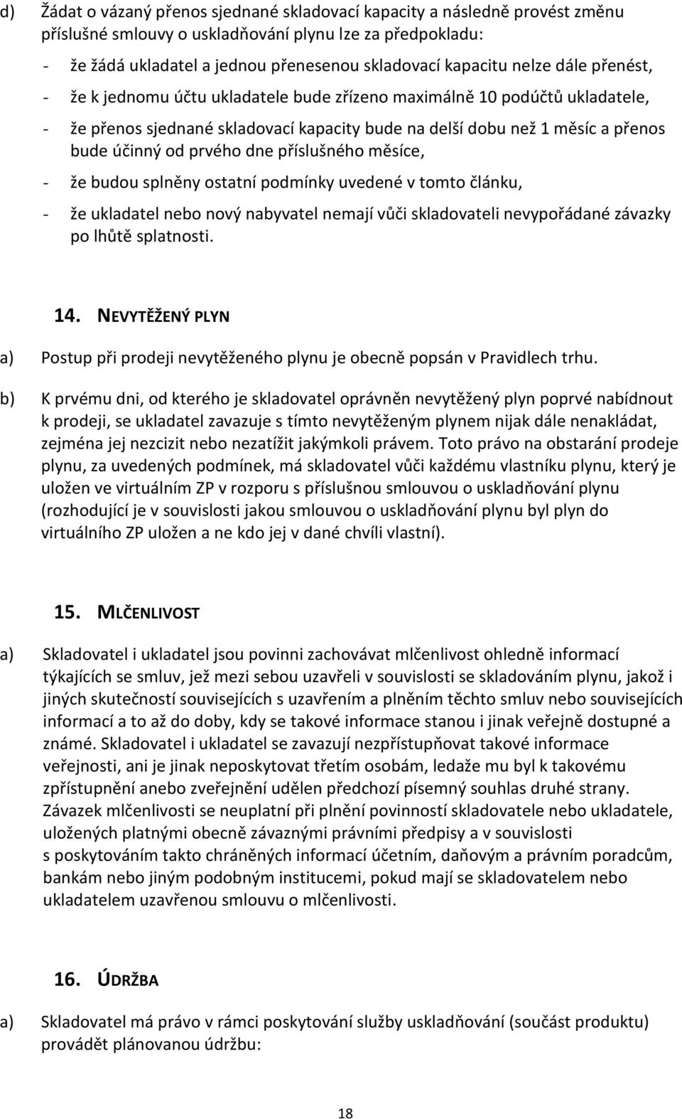 dne příslušného měsíce, - že budou splněny ostatní podmínky uvedené v tomto článku, - že ukladatel nebo nový nabyvatel nemají vůči skladovateli nevypořádané závazky po lhůtě splatnosti. 14.