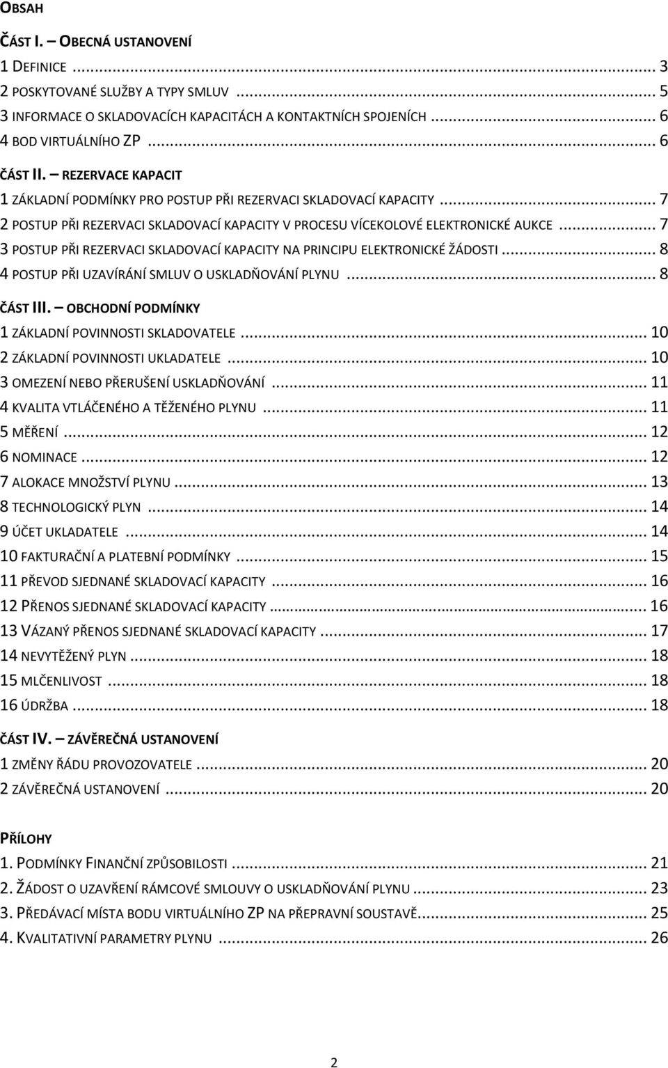 .. 7 3 POSTUP PŘI REZERVACI SKLADOVACÍ KAPACITY NA PRINCIPU ELEKTRONICKÉ ŽÁDOSTI... 8 4 POSTUP PŘI UZAVÍRÁNÍ SMLUV O USKLADŇOVÁNÍ PLYNU... 8 ČÁST III.