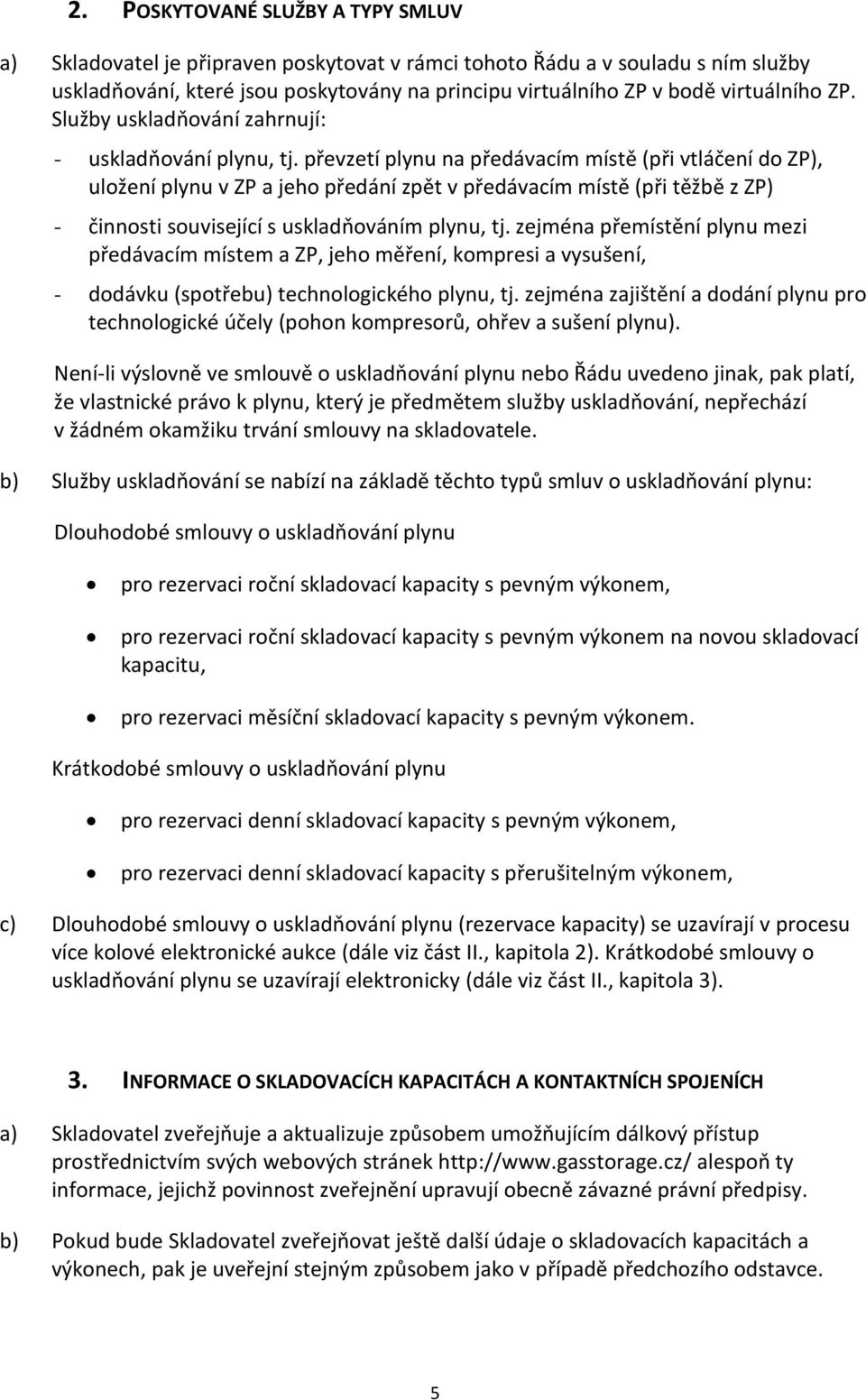 převzetí plynu na předávacím místě (při vtláčení do ZP), uložení plynu v ZP a jeho předání zpět v předávacím místě (při těžbě z ZP) - činnosti související s uskladňováním plynu, tj.