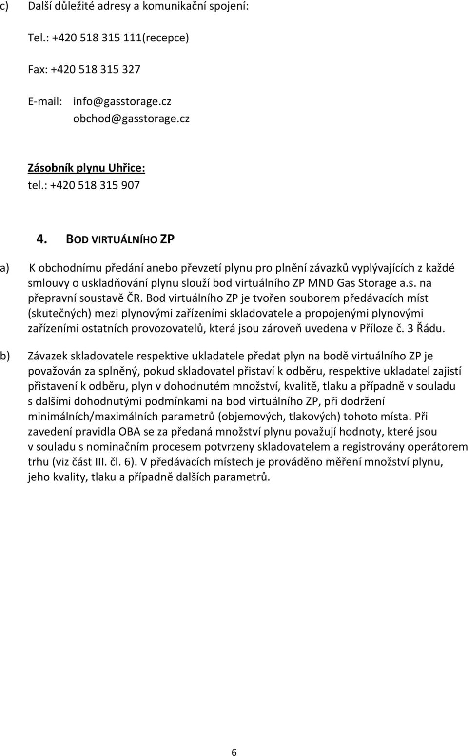 Bod virtuálního ZP je tvořen souborem předávacích míst (skutečných) mezi plynovými zařízeními skladovatele a propojenými plynovými zařízeními ostatních provozovatelů, která jsou zároveň uvedena v