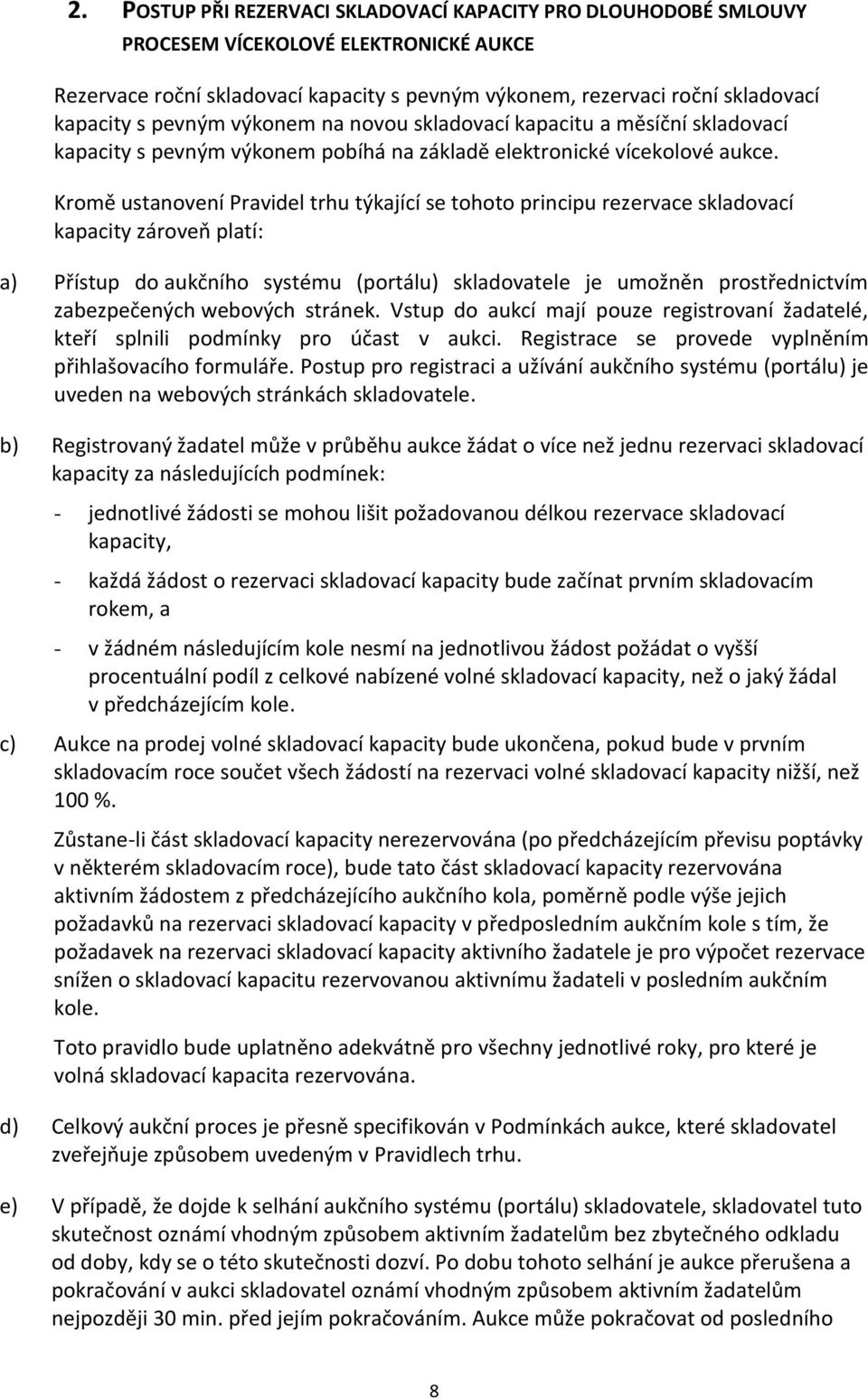 Kromě ustanovení Pravidel trhu týkající se tohoto principu rezervace skladovací kapacity zároveň platí: a) Přístup do aukčního systému (portálu) skladovatele je umožněn prostřednictvím zabezpečených