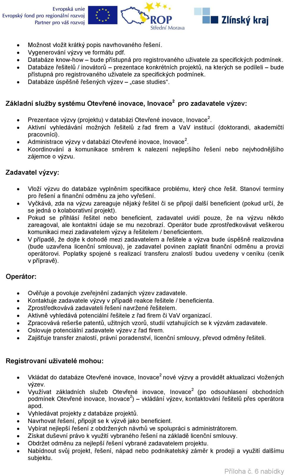 Databáze úspěšně řešených výzev case studies. Základní služby systému Otevřené inovace, Inovace 2 pro zadavatele výzev: Prezentace výzvy (projektu) v databázi Otevřené inovace, Inovace 2.