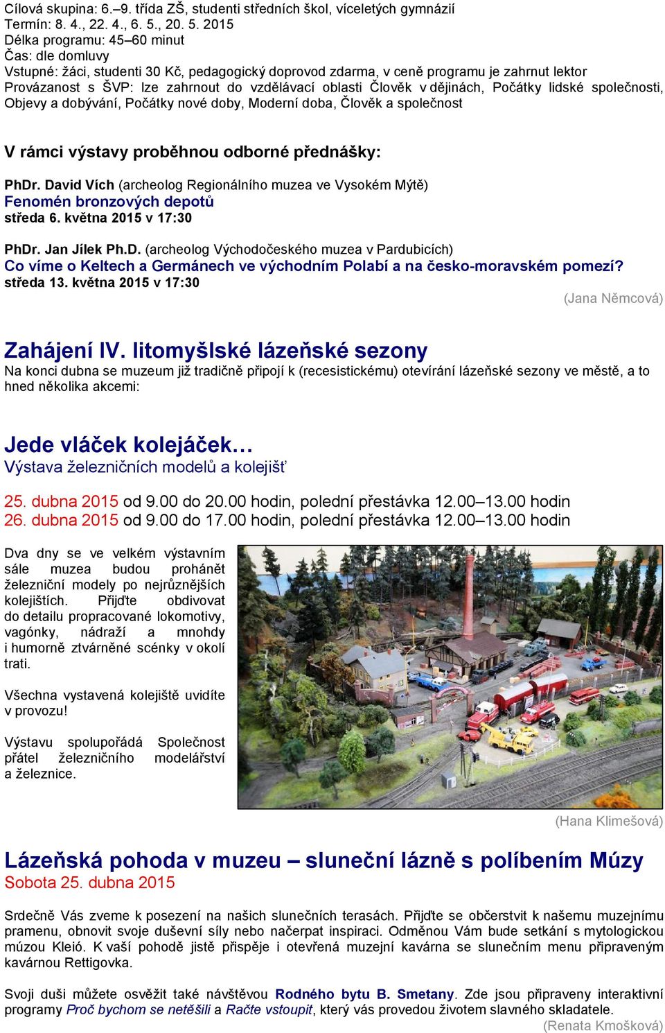 2015 Délka programu: 45 60 minut Čas: dle domluvy Vstupné: žáci, studenti 30 Kč, pedagogický doprovod zdarma, v ceně programu je zahrnut lektor Provázanost s ŠVP: lze zahrnout do vzdělávací oblasti