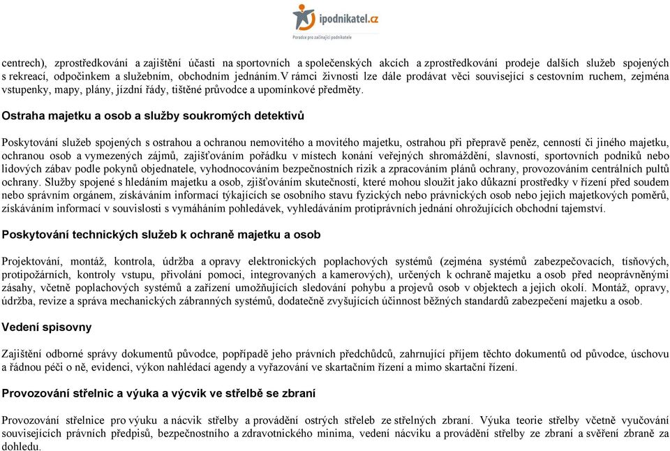 Ostraha majetku a osob a služby soukromých detektivů Poskytování služeb spojených s ostrahou a ochranou nemovitého a movitého majetku, ostrahou při přepravě peněz, cenností či jiného majetku,