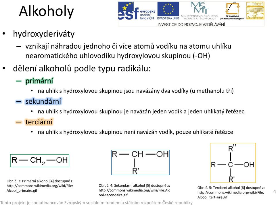 hydroxylovou skupinou není navázán vodík, pouze uhlíkaté řetězce Obr. č. 3: Primární alkohol [4] dostupné z: http://commons.wikimedia.org/wiki/file: Alcool_primaire.gif Obr. č. 4: Sekundární alkohol [5] dostupné z: http://commons.