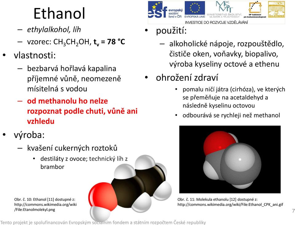 výroba kyseliny octové a ethenu ohrožení zdraví pomalu ničí játra (cirhóza), ve kterých se přeměňuje na acetaldehyd a následně kyselinu octovou odbourává se rychleji než methanol Obr.