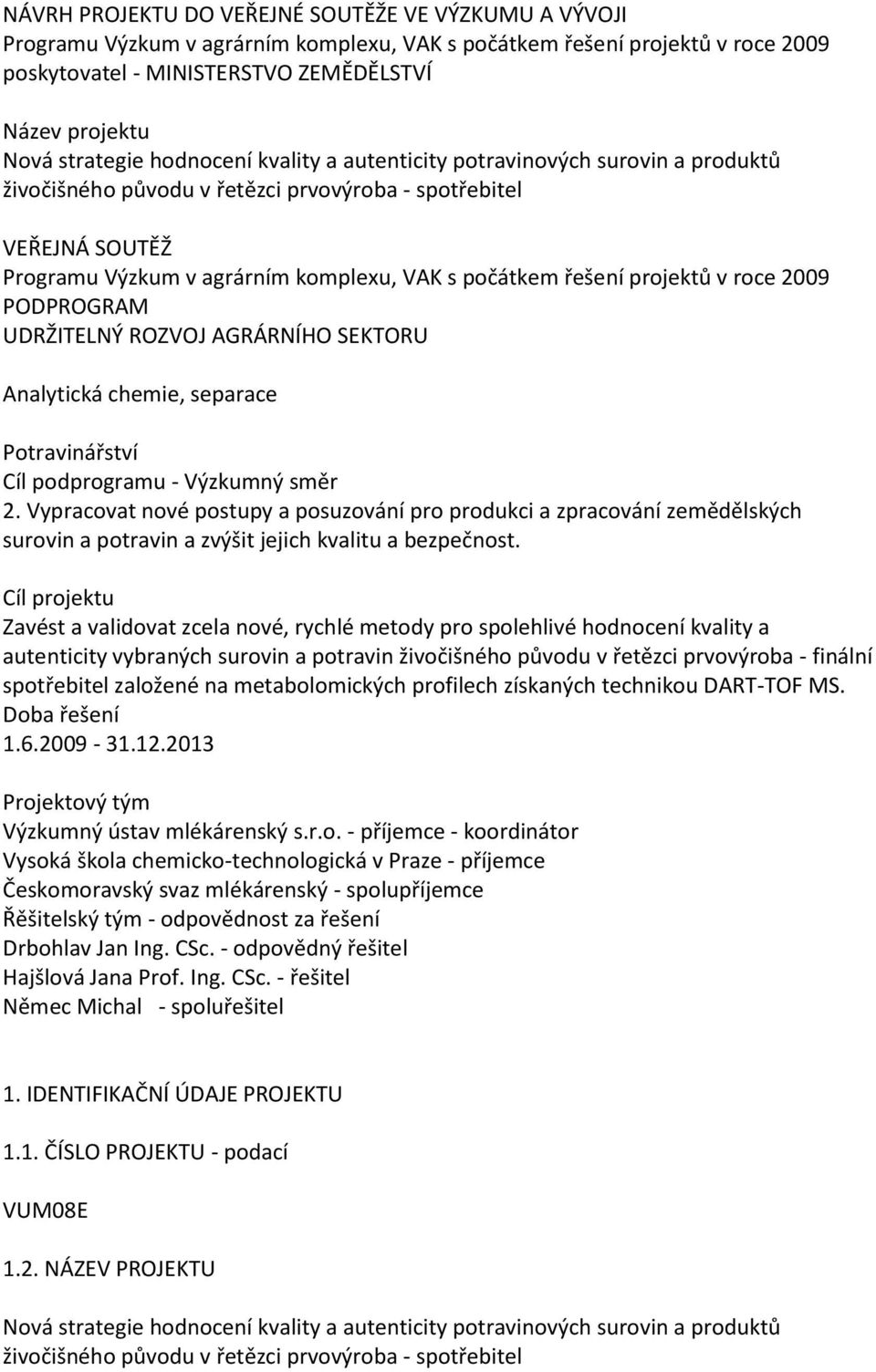 řešení projektů v roce 2009 PODPROGRAM UDRŽITELNÝ ROZVOJ AGRÁRNÍHO SEKTORU Analytická chemie, separace Potravinářství Cíl podprogramu - Výzkumný směr 2.