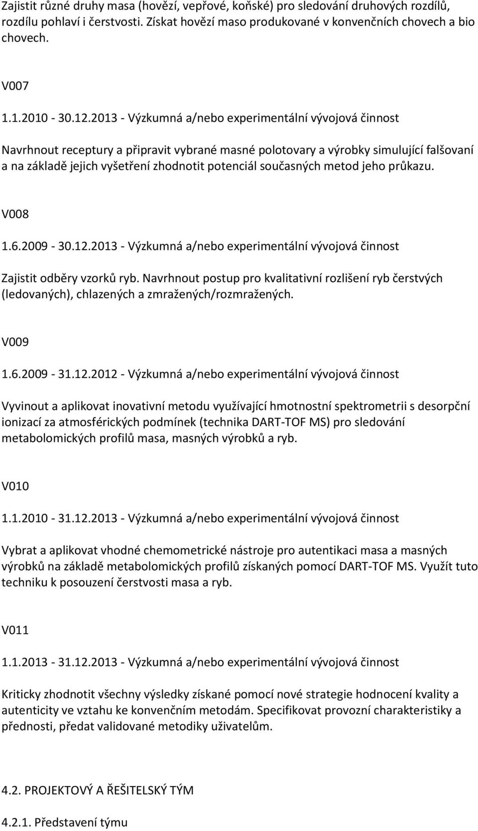 současných metod jeho průkazu. V008 1.6.2009-30.12.2013 - Výzkumná a/nebo experimentální vývojová činnost Zajistit odběry vzorků ryb.