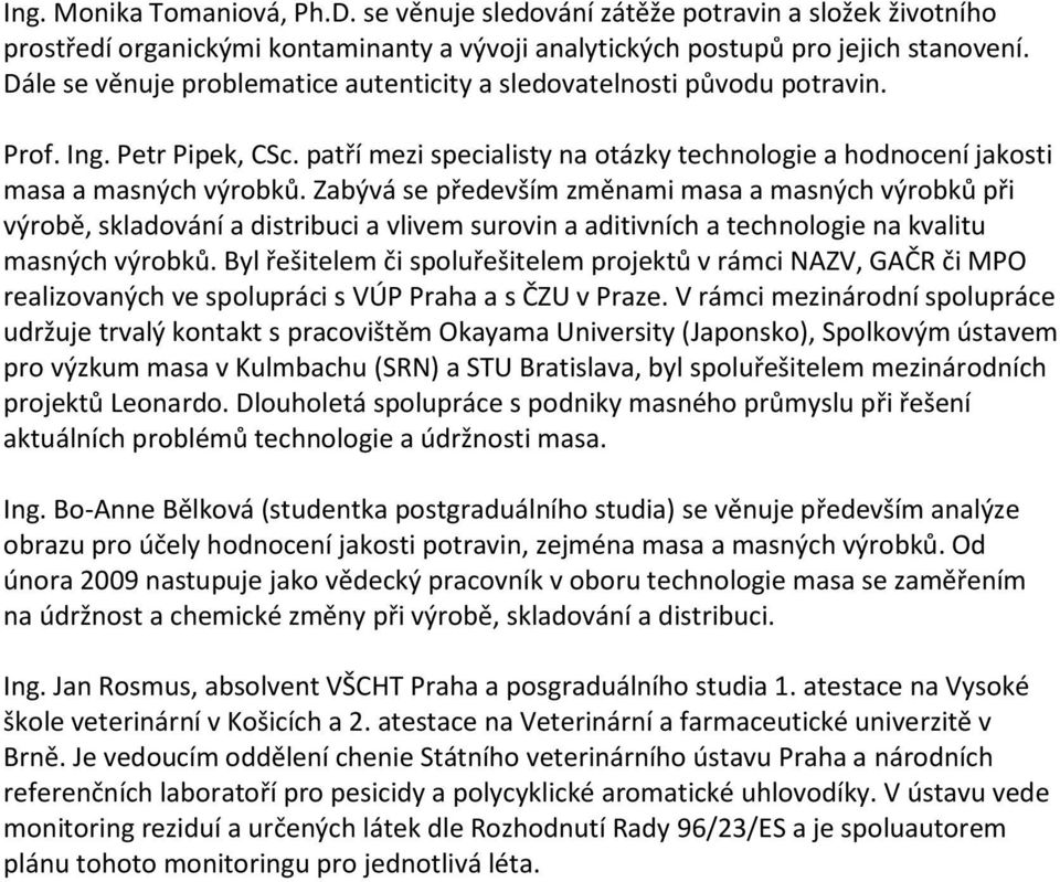 Zabývá se především změnami masa a masných výrobků při výrobě, skladování a distribuci a vlivem surovin a aditivních a technologie na kvalitu masných výrobků.