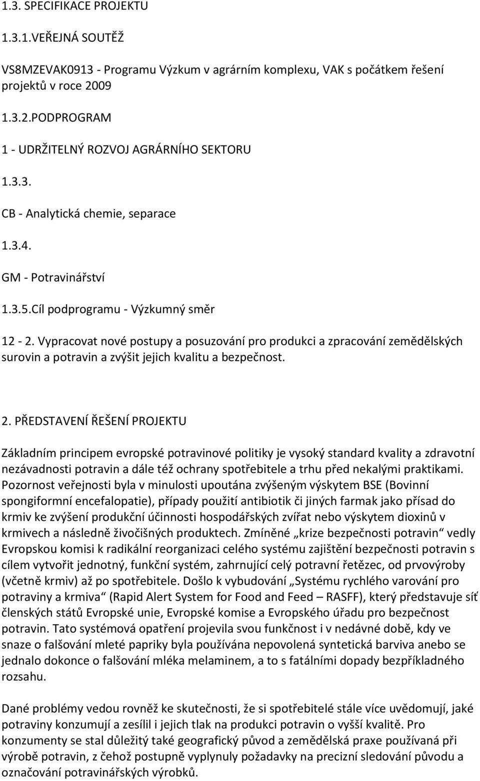 Vypracovat nové postupy a posuzování pro produkci a zpracování zemědělských surovin a potravin a zvýšit jejich kvalitu a bezpečnost. 2.