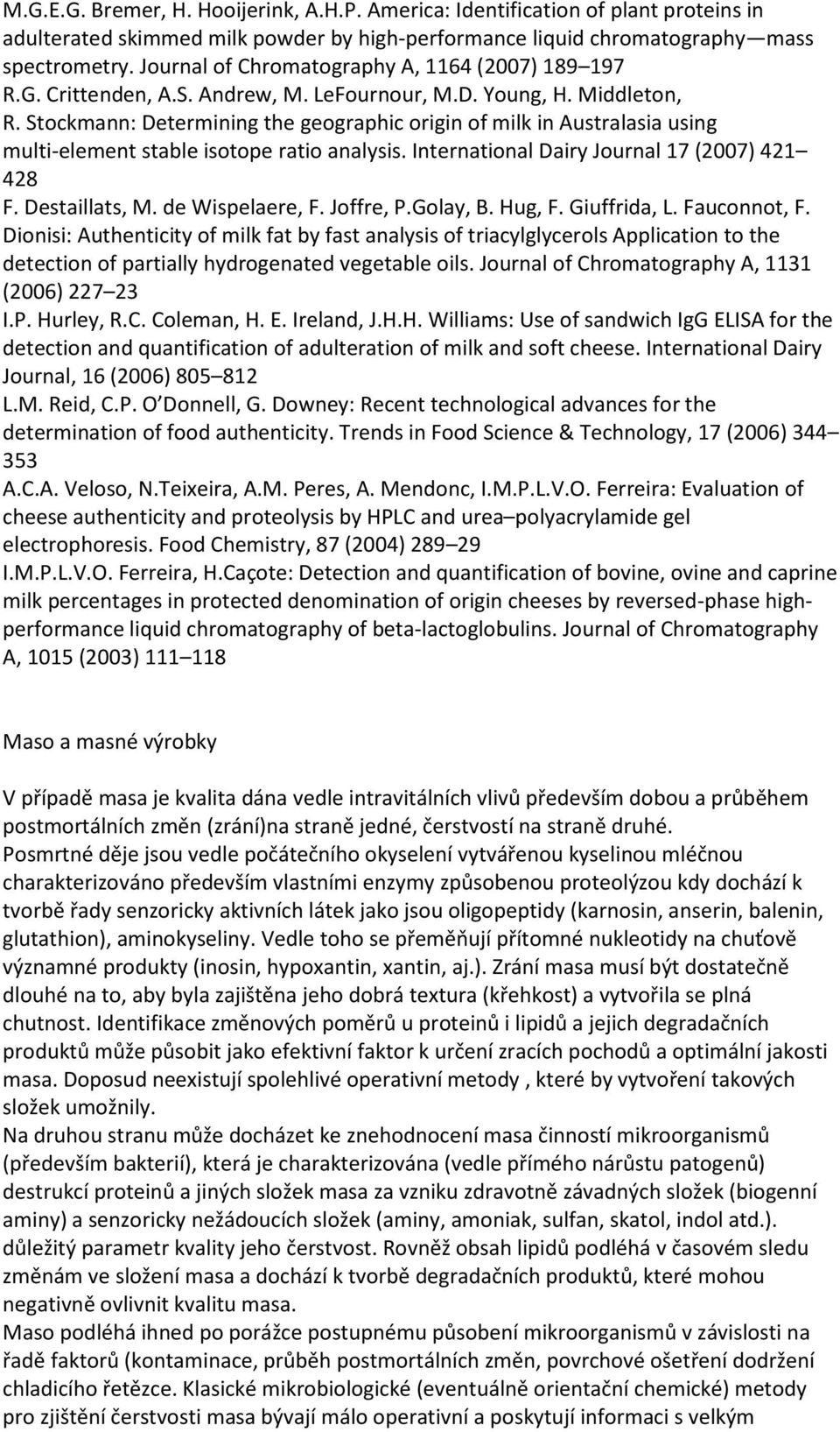 Stockmann: Determining the geographic origin of milk in Australasia using multi-element stable isotope ratio analysis. International Dairy Journal 17 (2007) 421 428 F. Destaillats, M.